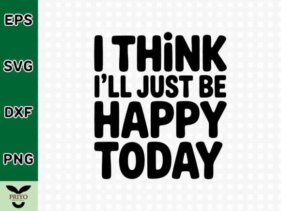 Review: I Think I ll Just Be Happy Today SVG for Crafts & Graphics